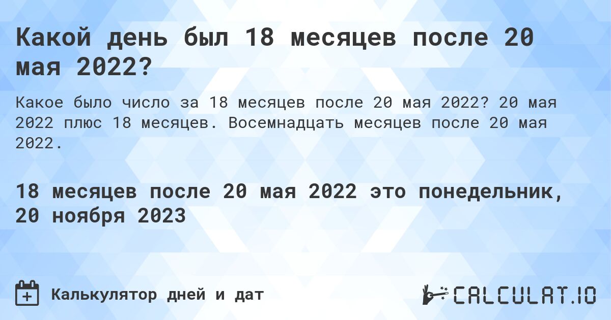 Какой день был 18 месяцев после 20 мая 2022?. 20 мая 2022 плюс 18 месяцев. Восемнадцать месяцев после 20 мая 2022.