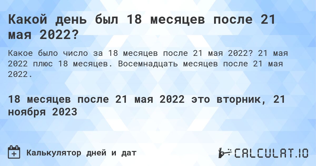 Какой день был 18 месяцев после 21 мая 2022?. 21 мая 2022 плюс 18 месяцев. Восемнадцать месяцев после 21 мая 2022.