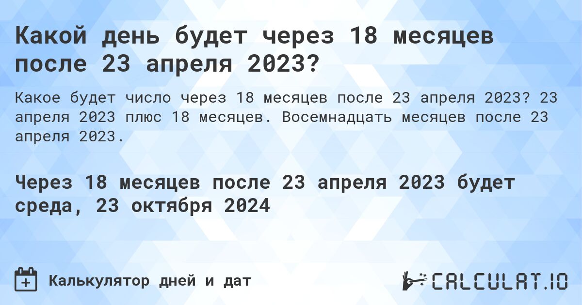 Какой день будет через 18 месяцев после 23 апреля 2023?. 23 апреля 2023 плюс 18 месяцев. Восемнадцать месяцев после 23 апреля 2023.