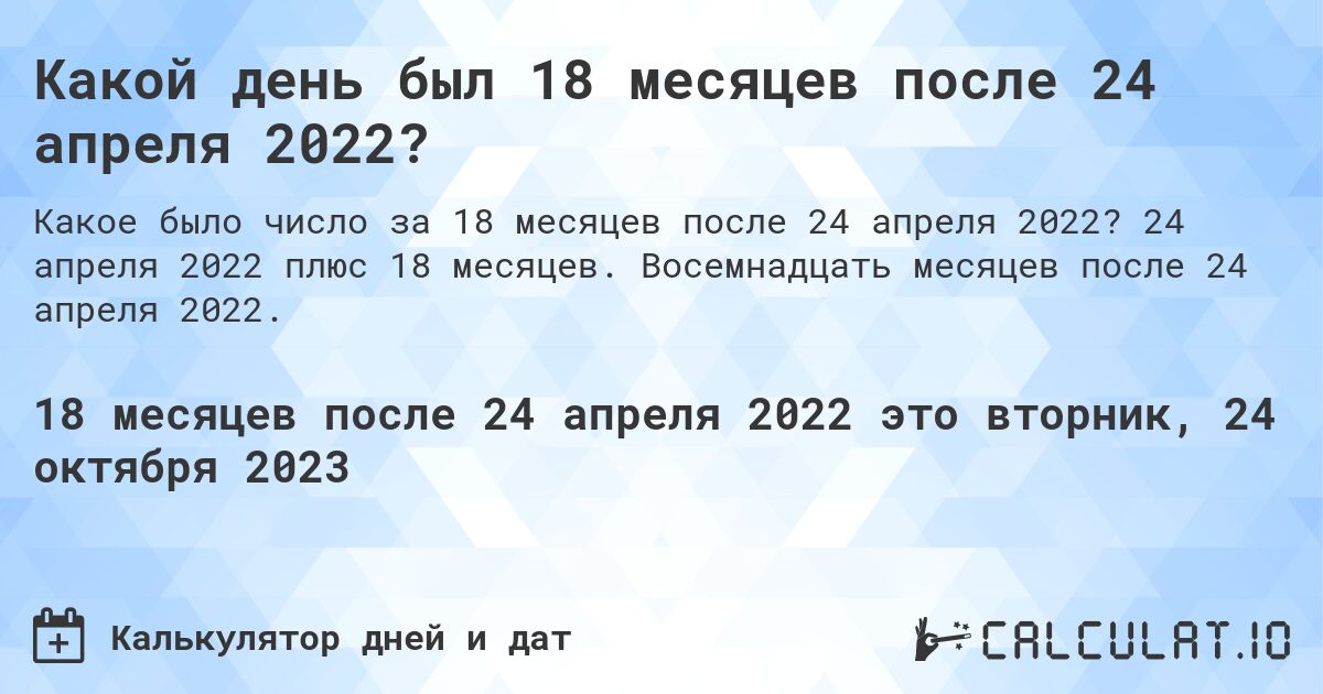 Какой день был 18 месяцев после 24 апреля 2022?. 24 апреля 2022 плюс 18 месяцев. Восемнадцать месяцев после 24 апреля 2022.