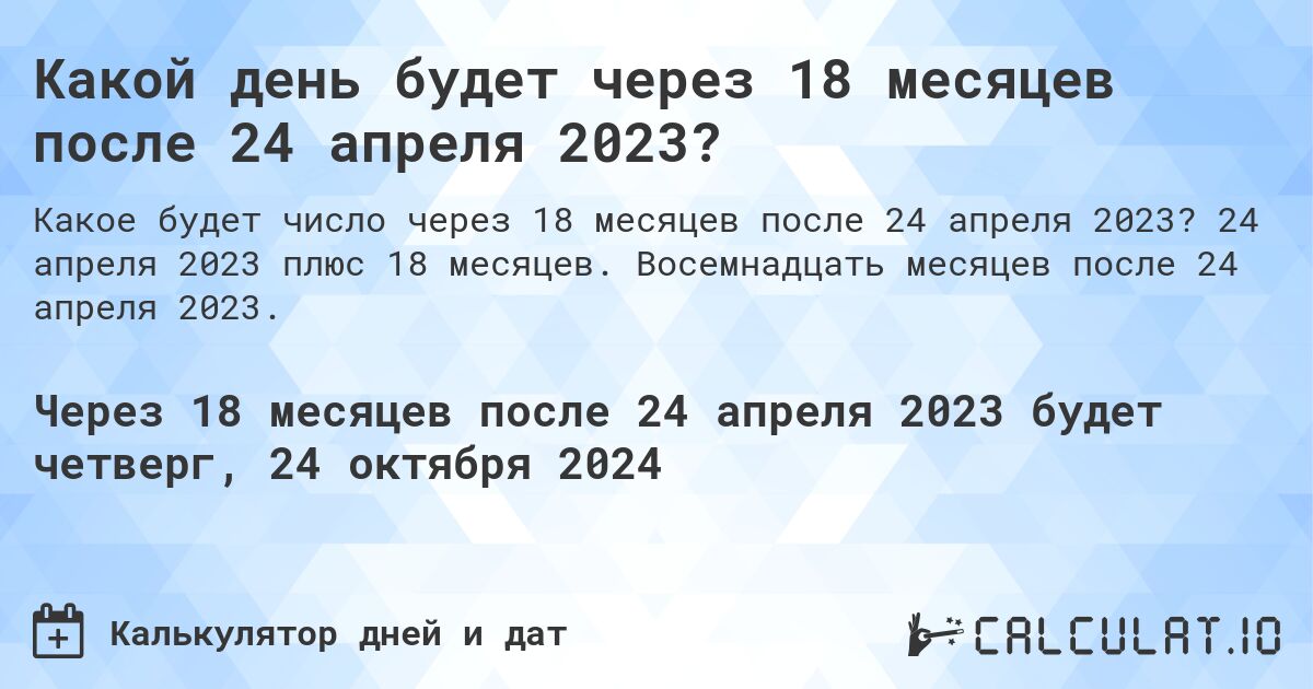 Какой день будет через 18 месяцев после 24 апреля 2023?. 24 апреля 2023 плюс 18 месяцев. Восемнадцать месяцев после 24 апреля 2023.