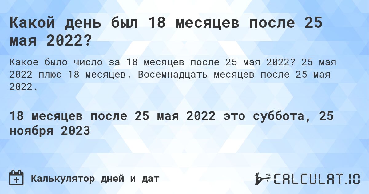 Какой день был 18 месяцев после 25 мая 2022?. 25 мая 2022 плюс 18 месяцев. Восемнадцать месяцев после 25 мая 2022.