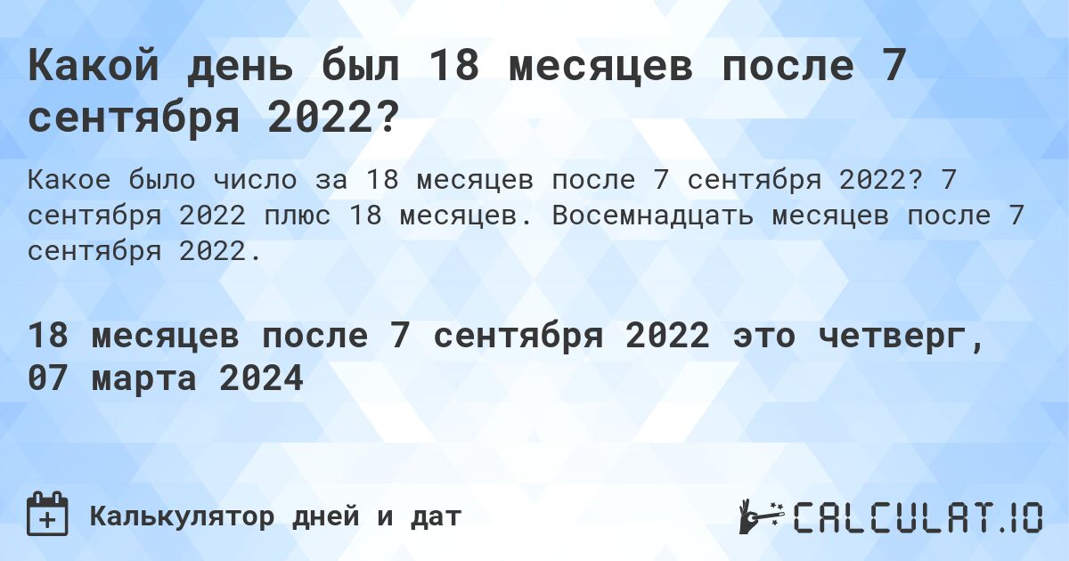 Какой день был 18 месяцев после 7 сентября 2022?. 7 сентября 2022 плюс 18 месяцев. Восемнадцать месяцев после 7 сентября 2022.