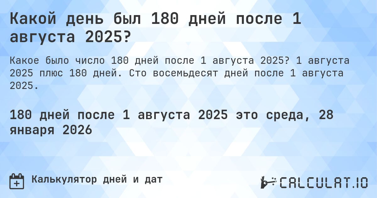 Какой день был 180 дней после 1 августа 2025?. 1 августа 2025 плюс 180 дней. Сто восемьдесят дней после 1 августа 2025.