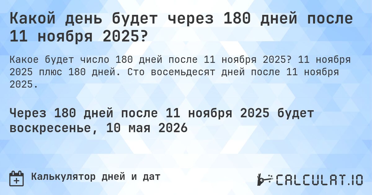Какой день будет через 180 дней после 11 ноября 2025?. 11 ноября 2025 плюс 180 дней. Сто восемьдесят дней после 11 ноября 2025.