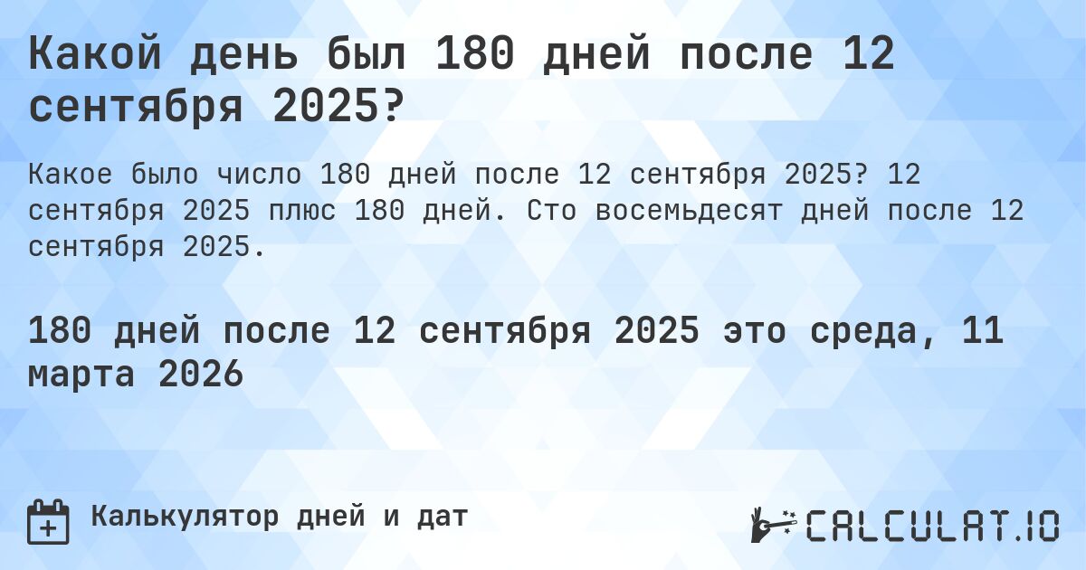 Какой день был 180 дней после 12 сентября 2025?. 12 сентября 2025 плюс 180 дней. Сто восемьдесят дней после 12 сентября 2025.