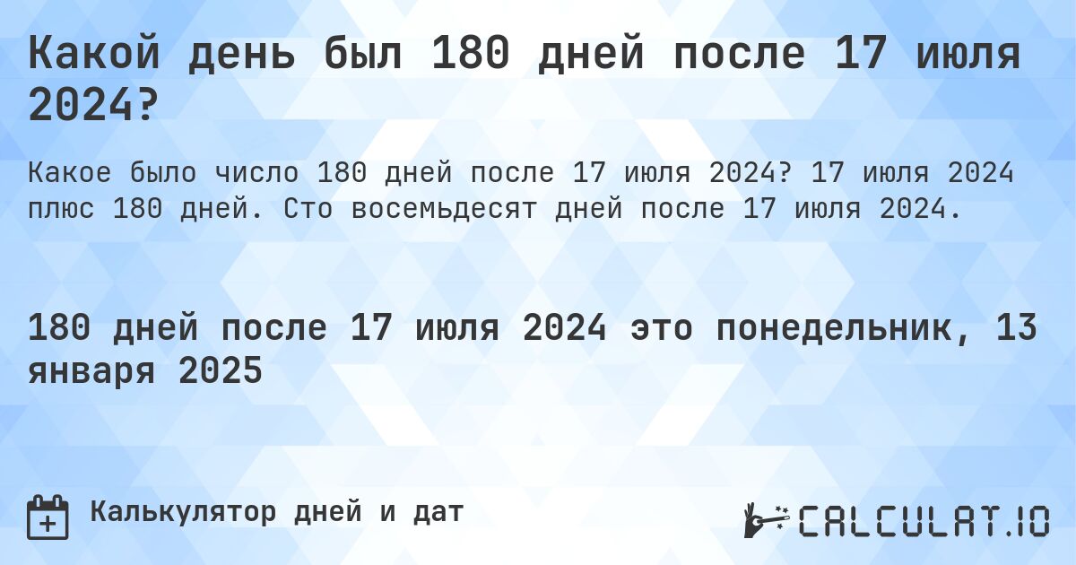 Какой день был 180 дней после 17 июля 2024?. 17 июля 2024 плюс 180 дней. Сто восемьдесят дней после 17 июля 2024.