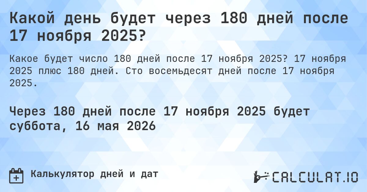 Какой день будет через 180 дней после 17 ноября 2025?. 17 ноября 2025 плюс 180 дней. Сто восемьдесят дней после 17 ноября 2025.