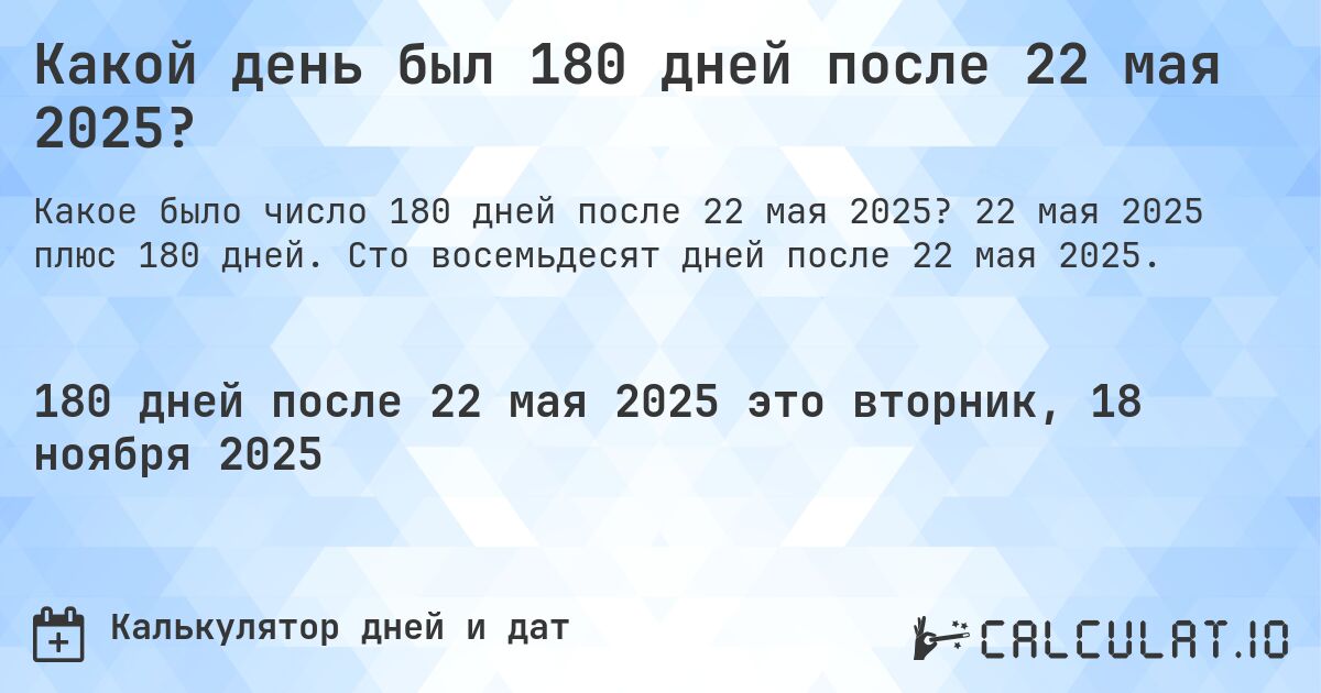 Какой день был 180 дней после 22 мая 2025?. 22 мая 2025 плюс 180 дней. Сто восемьдесят дней после 22 мая 2025.