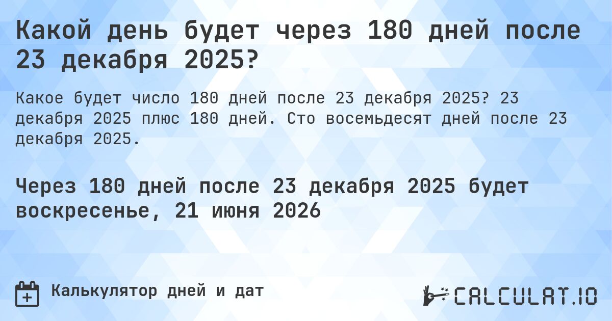 Какой день будет через 180 дней после 23 декабря 2025?. 23 декабря 2025 плюс 180 дней. Сто восемьдесят дней после 23 декабря 2025.