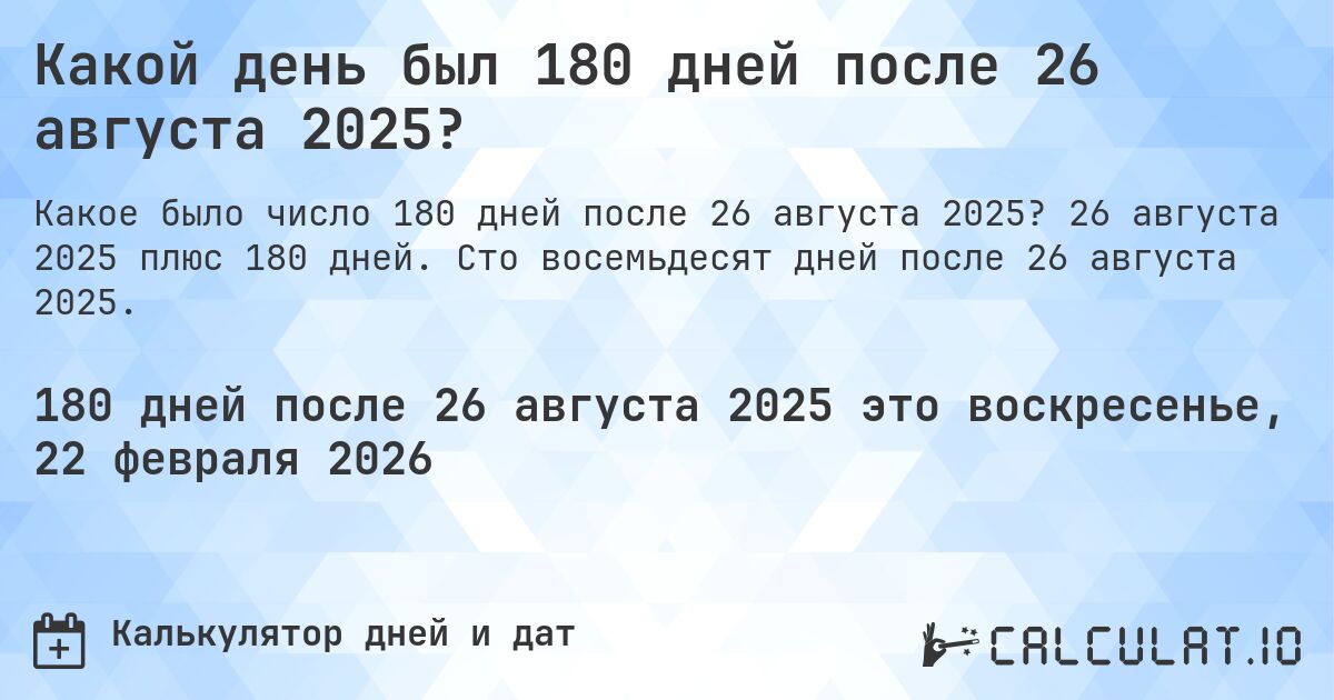 Какой день был 180 дней после 26 августа 2025?. 26 августа 2025 плюс 180 дней. Сто восемьдесят дней после 26 августа 2025.