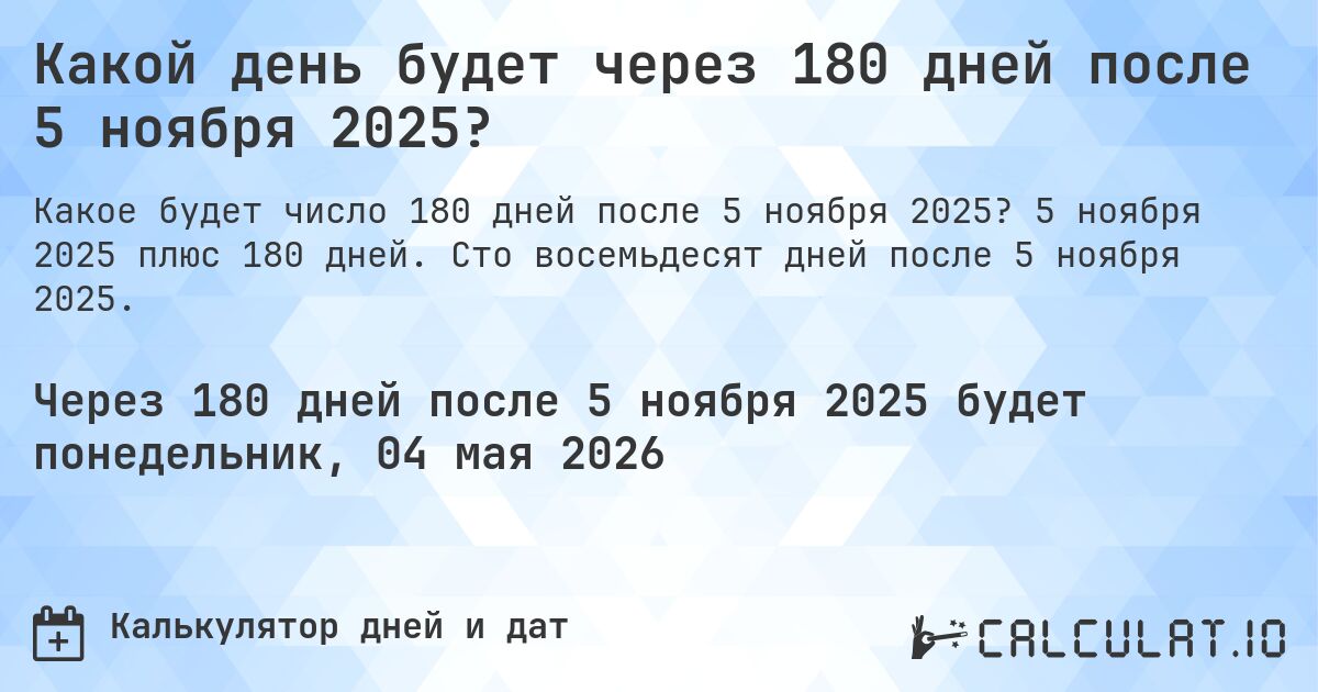 Какой день будет через 180 дней после 5 ноября 2025?. 5 ноября 2025 плюс 180 дней. Сто восемьдесят дней после 5 ноября 2025.