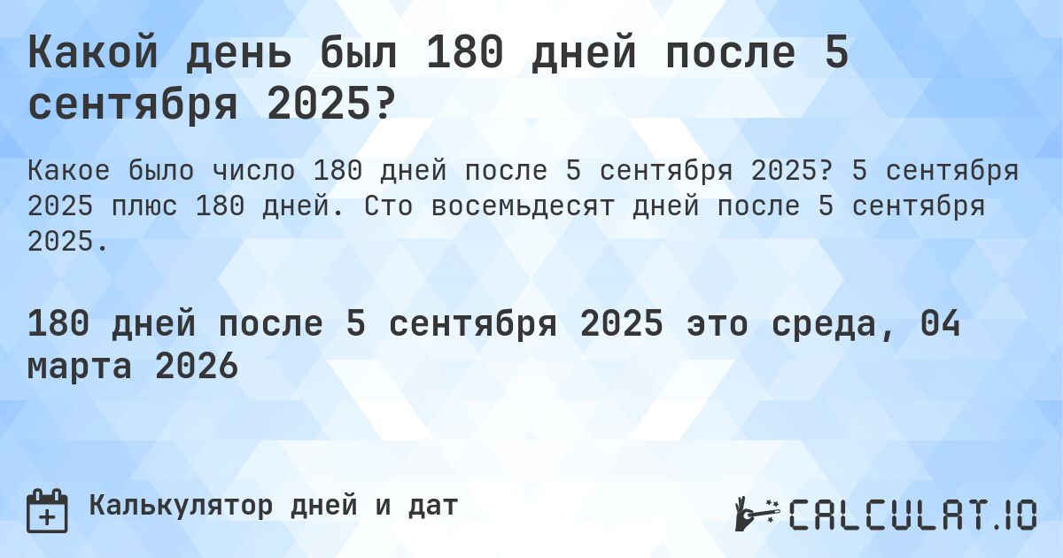 Какой день был 180 дней после 5 сентября 2025?. 5 сентября 2025 плюс 180 дней. Сто восемьдесят дней после 5 сентября 2025.