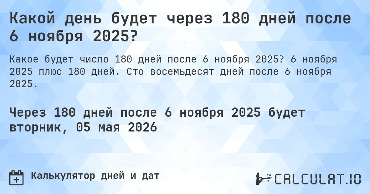 Какой день будет через 180 дней после 6 ноября 2025?. 6 ноября 2025 плюс 180 дней. Сто восемьдесят дней после 6 ноября 2025.