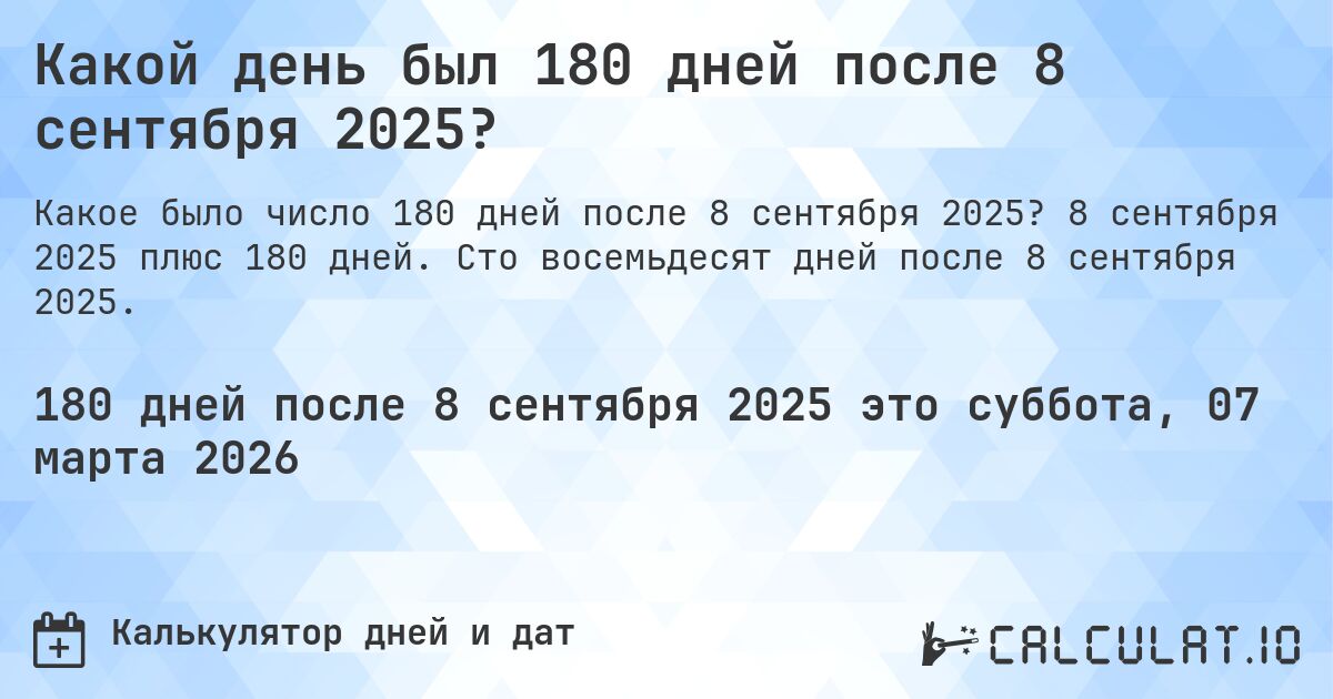 Какой день был 180 дней после 8 сентября 2025?. 8 сентября 2025 плюс 180 дней. Сто восемьдесят дней после 8 сентября 2025.