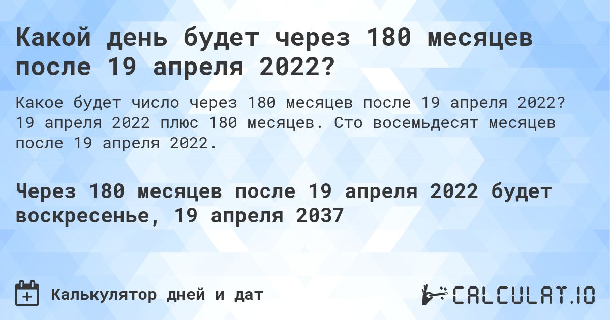 Какой день будет через 180 месяцев после 19 апреля 2022?. 19 апреля 2022 плюс 180 месяцев. Сто восемьдесят месяцев после 19 апреля 2022.