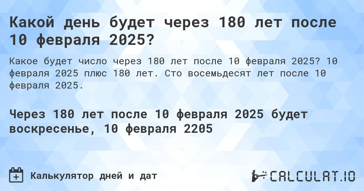 Какой день будет через 180 лет после 10 февраля 2025?. 10 февраля 2025 плюс 180 лет. Сто восемьдесят лет после 10 февраля 2025.