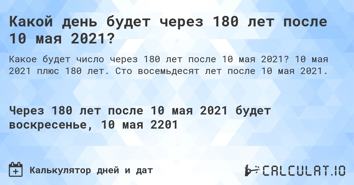 Какой день будет через 180 лет после 10 мая 2021?. 10 мая 2021 плюс 180 лет. Сто восемьдесят лет после 10 мая 2021.