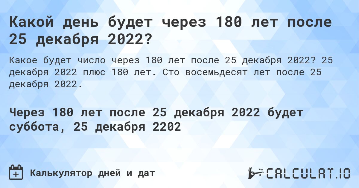 Какой день будет через 180 лет после 25 декабря 2022?. 25 декабря 2022 плюс 180 лет. Сто восемьдесят лет после 25 декабря 2022.