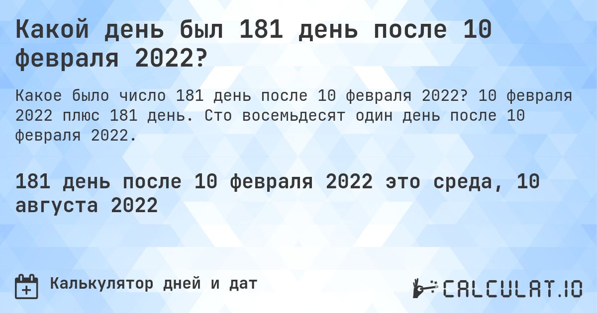 Какой день был 181 день после 10 февраля 2022?. 10 февраля 2022 плюс 181 день. Сто восемьдесят один день после 10 февраля 2022.