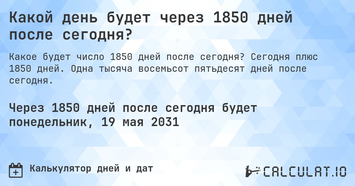 Какой день будет через 1850 дней после сегодня?. Сегодня плюс 1850 дней. Одна тысяча восемьсот пятьдесят дней после сегодня.
