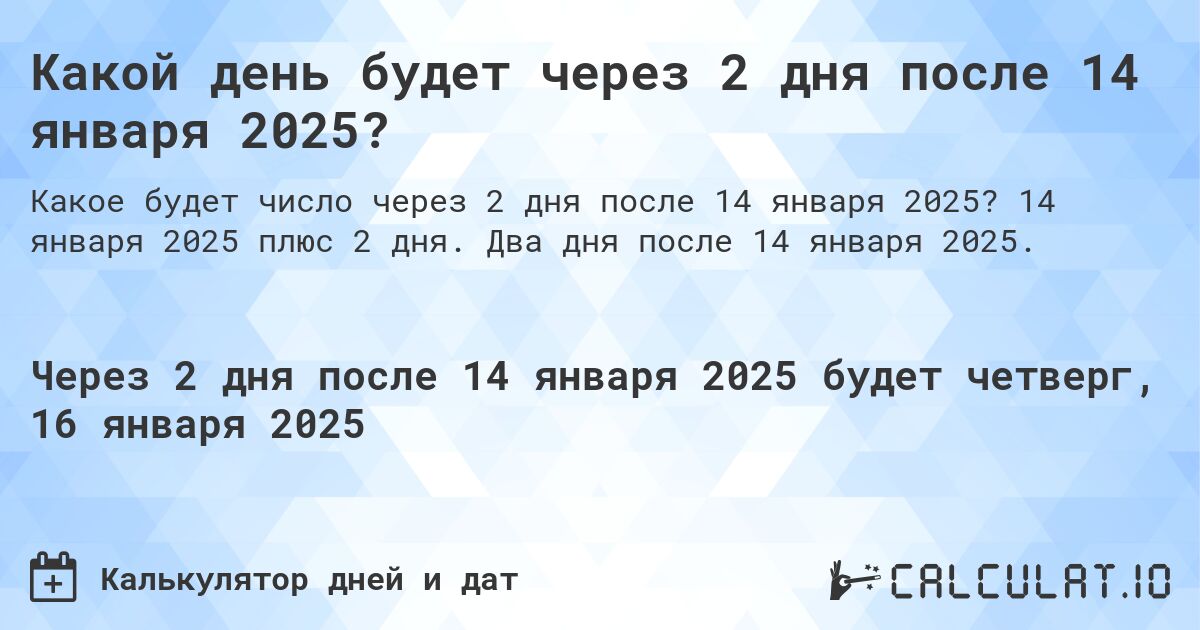 Какой день будет через 2 дня после 14 января 2025?. 14 января 2025 плюс 2 дня. Два дня после 14 января 2025.