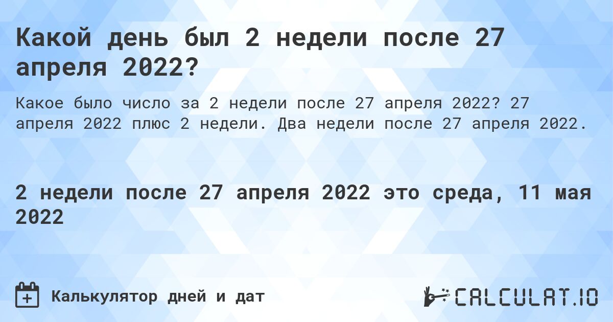 Какой день был 2 недели после 27 апреля 2022?. 27 апреля 2022 плюс 2 недели. Два недели после 27 апреля 2022.