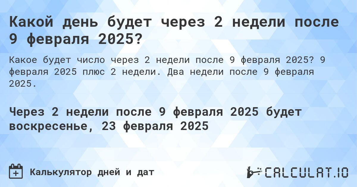 Какой день будет через 2 недели после 9 февраля 2025?. 9 февраля 2025 плюс 2 недели. Два недели после 9 февраля 2025.