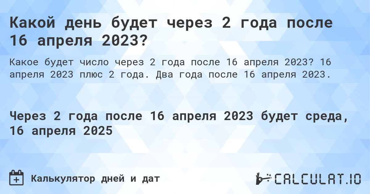 Какой день будет через 2 года после 16 апреля 2023?. 16 апреля 2023 плюс 2 года. Два года после 16 апреля 2023.