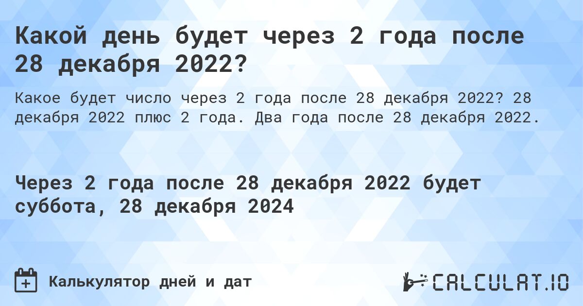Какой день будет через 2 года после 28 декабря 2022?. 28 декабря 2022 плюс 2 года. Два года после 28 декабря 2022.