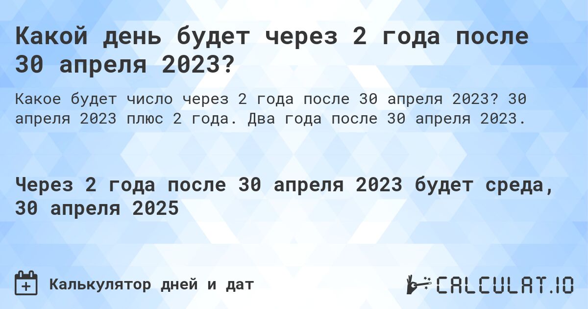 Какой день будет через 2 года после 30 апреля 2023?. 30 апреля 2023 плюс 2 года. Два года после 30 апреля 2023.