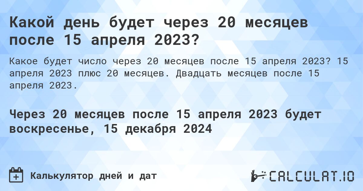 Какой день будет через 20 месяцев после 15 апреля 2023?. 15 апреля 2023 плюс 20 месяцев. Двадцать месяцев после 15 апреля 2023.