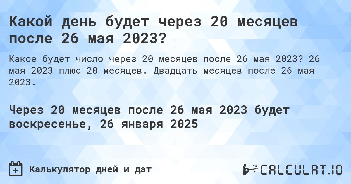 Какой день будет через 20 месяцев после 26 мая 2023?. 26 мая 2023 плюс 20 месяцев. Двадцать месяцев после 26 мая 2023.