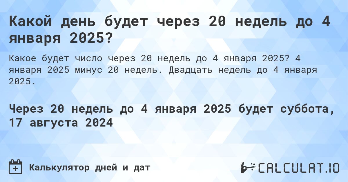 Какой день будет через 20 недель до 4 января 2025?. 4 января 2025 минус 20 недель. Двадцать недель до 4 января 2025.