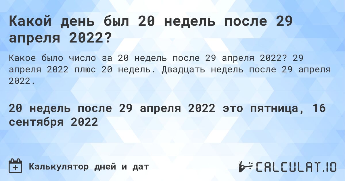 Какой день был 20 недель после 29 апреля 2022?. 29 апреля 2022 плюс 20 недель. Двадцать недель после 29 апреля 2022.