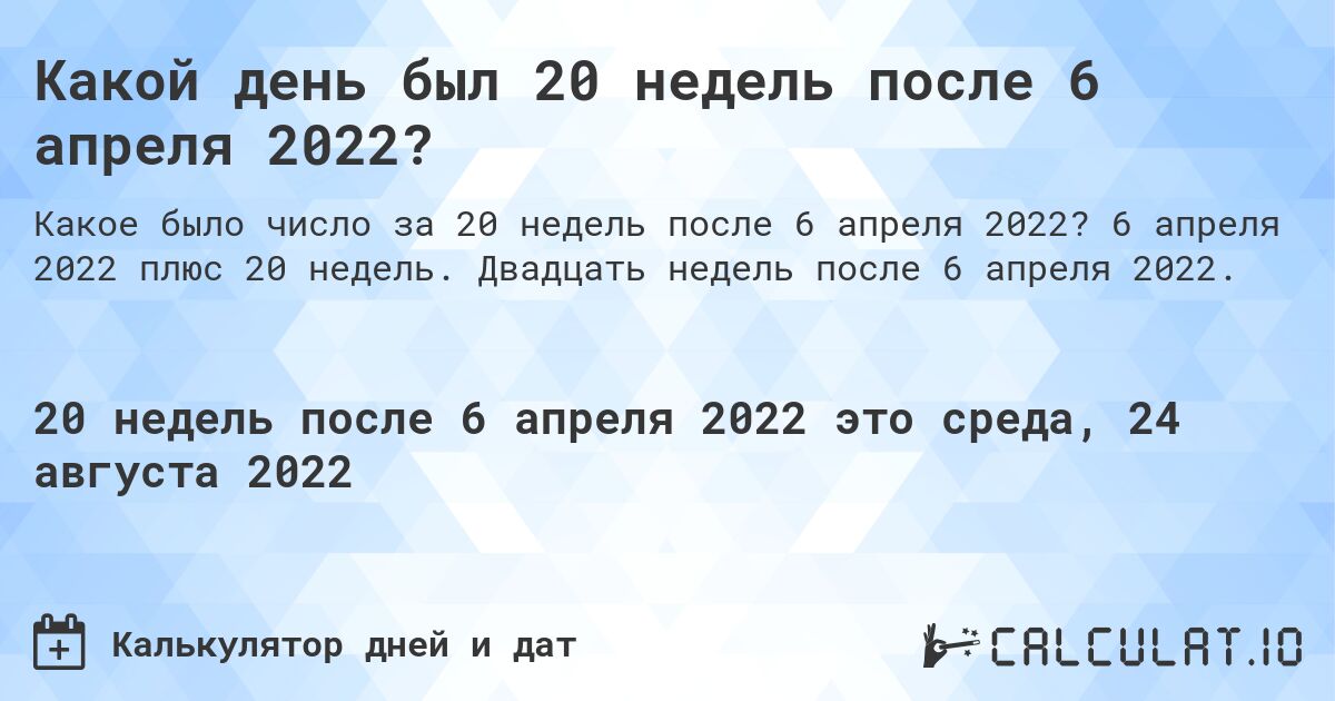 Какой день был 20 недель после 6 апреля 2022?. 6 апреля 2022 плюс 20 недель. Двадцать недель после 6 апреля 2022.