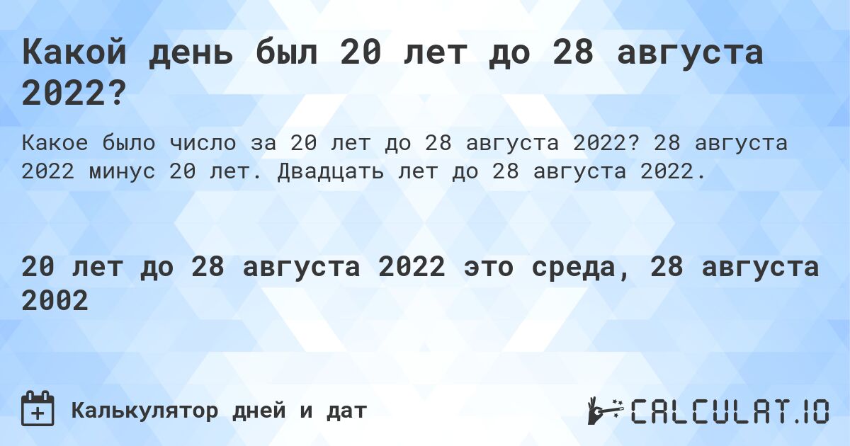 Какой день был 20 лет до 28 августа 2022?. 28 августа 2022 минус 20 лет. Двадцать лет до 28 августа 2022.