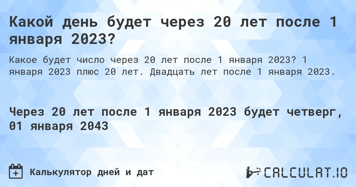 Какой день будет через 20 лет после 1 января 2023?. 1 января 2023 плюс 20 лет. Двадцать лет после 1 января 2023.