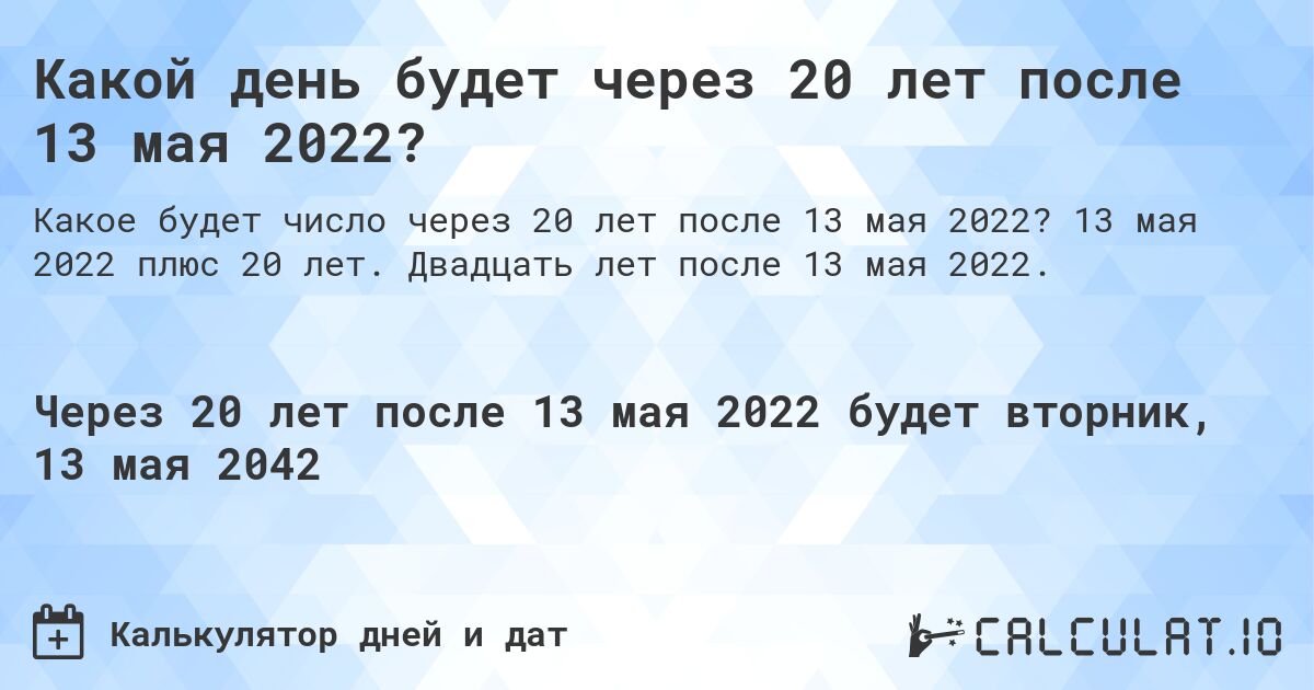 Какой день будет через 20 лет после 13 мая 2022?. 13 мая 2022 плюс 20 лет. Двадцать лет после 13 мая 2022.