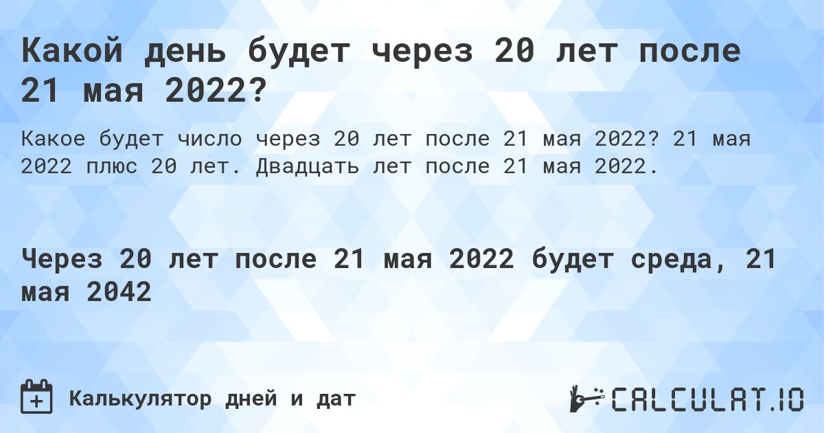 Какой день будет через 20 лет после 21 мая 2022?. 21 мая 2022 плюс 20 лет. Двадцать лет после 21 мая 2022.