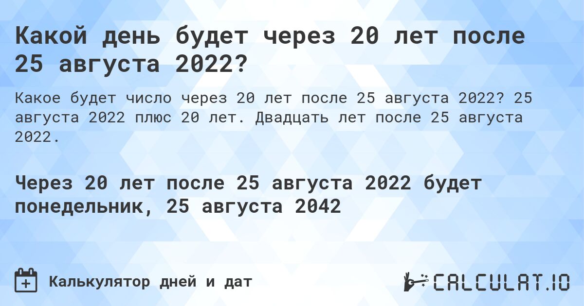 Какой день будет через 20 лет после 25 августа 2022?. 25 августа 2022 плюс 20 лет. Двадцать лет после 25 августа 2022.