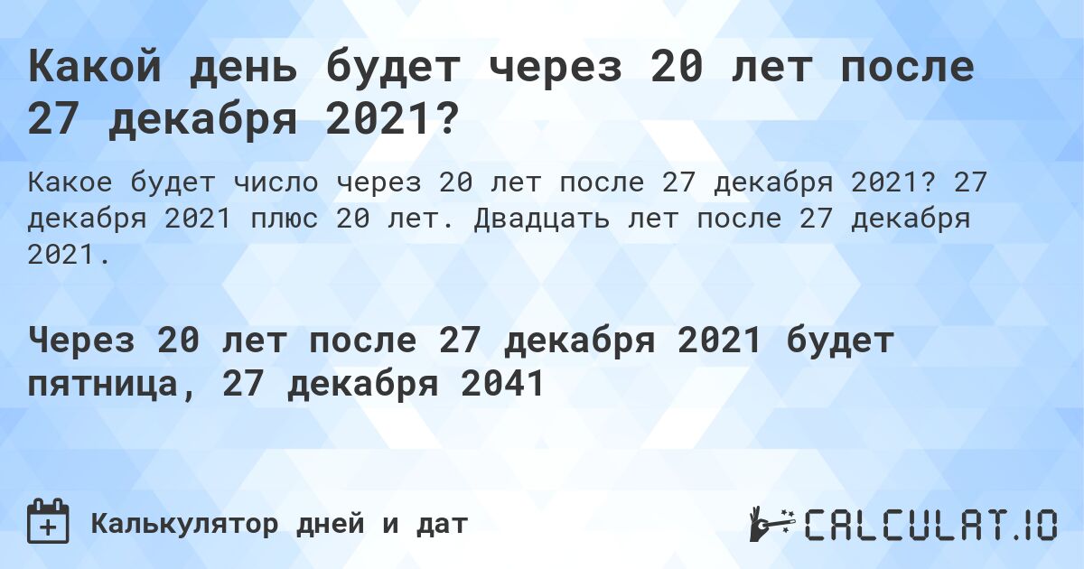 Какой день будет через 20 лет после 27 декабря 2021?. 27 декабря 2021 плюс 20 лет. Двадцать лет после 27 декабря 2021.