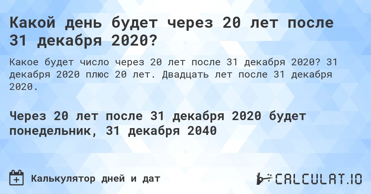 Какой день будет через 20 лет после 31 декабря 2020?. 31 декабря 2020 плюс 20 лет. Двадцать лет после 31 декабря 2020.
