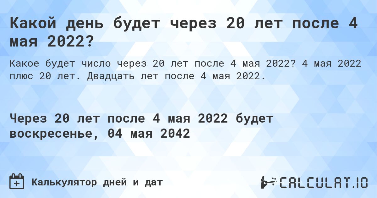 Какой день будет через 20 лет после 4 мая 2022?. 4 мая 2022 плюс 20 лет. Двадцать лет после 4 мая 2022.