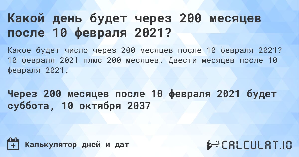 Какой день будет через 200 месяцев после 10 февраля 2021?. 10 февраля 2021 плюс 200 месяцев. Двести месяцев после 10 февраля 2021.