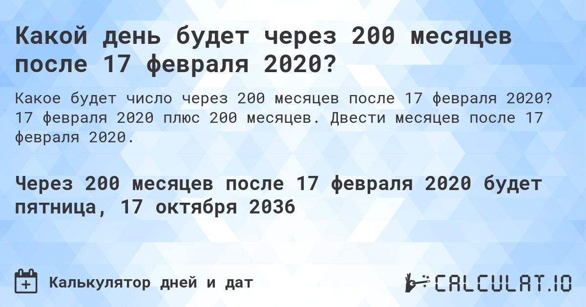 Какой день будет через 200 месяцев после 17 февраля 2020?. 17 февраля 2020 плюс 200 месяцев. Двести месяцев после 17 февраля 2020.