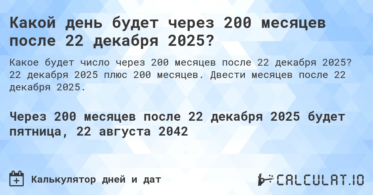 Какой день будет через 200 месяцев после 22 декабря 2025?. 22 декабря 2025 плюс 200 месяцев. Двести месяцев после 22 декабря 2025.