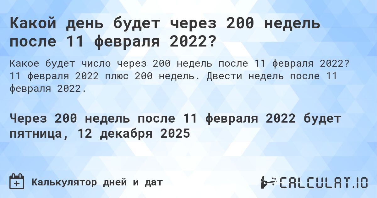 Какой день будет через 200 недель после 11 февраля 2022?. 11 февраля 2022 плюс 200 недель. Двести недель после 11 февраля 2022.