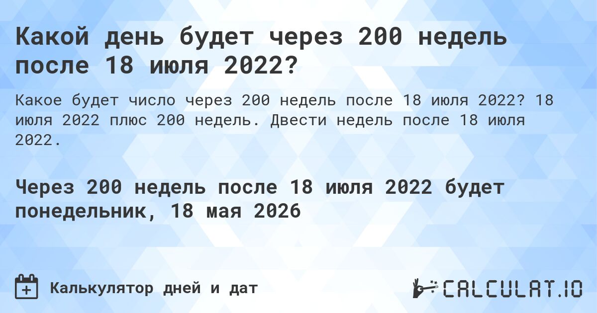 Какой день будет через 200 недель после 18 июля 2022?. 18 июля 2022 плюс 200 недель. Двести недель после 18 июля 2022.