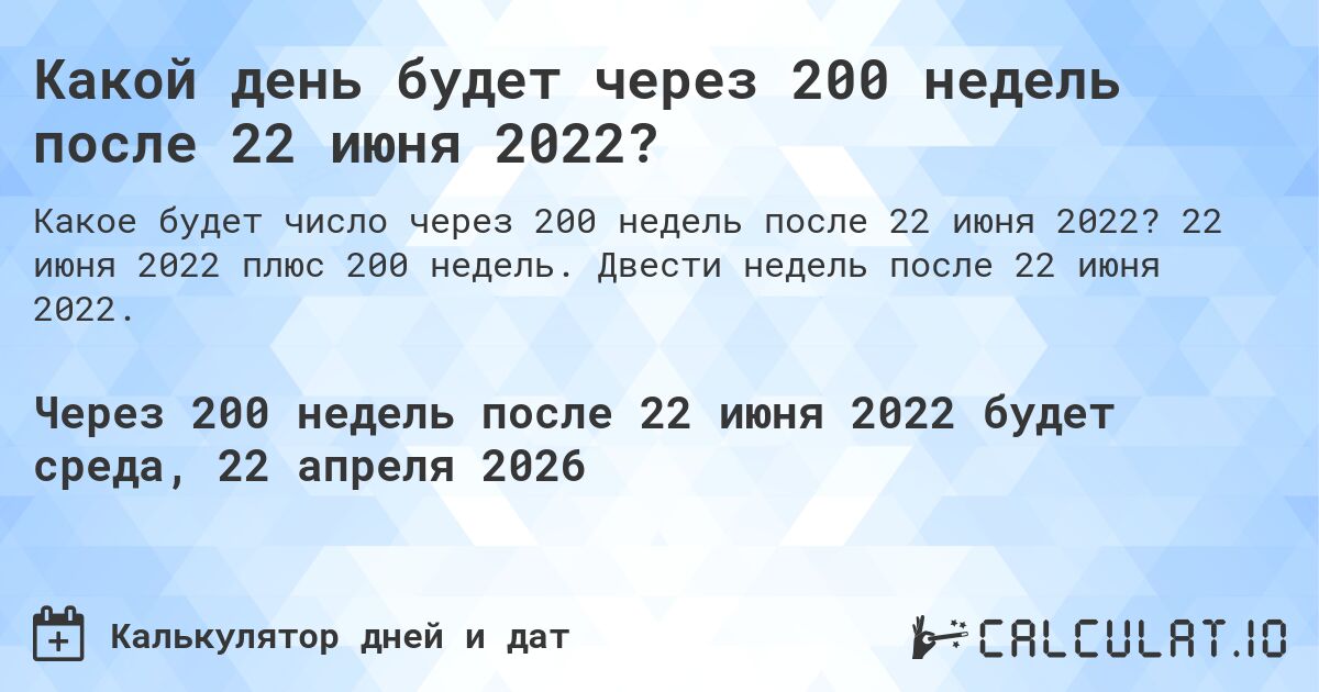 Какой день будет через 200 недель после 22 июня 2022?. 22 июня 2022 плюс 200 недель. Двести недель после 22 июня 2022.